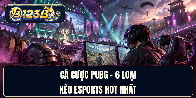 Cá Cược PUBG - 6 Loại Kèo Esports Hot Nhất