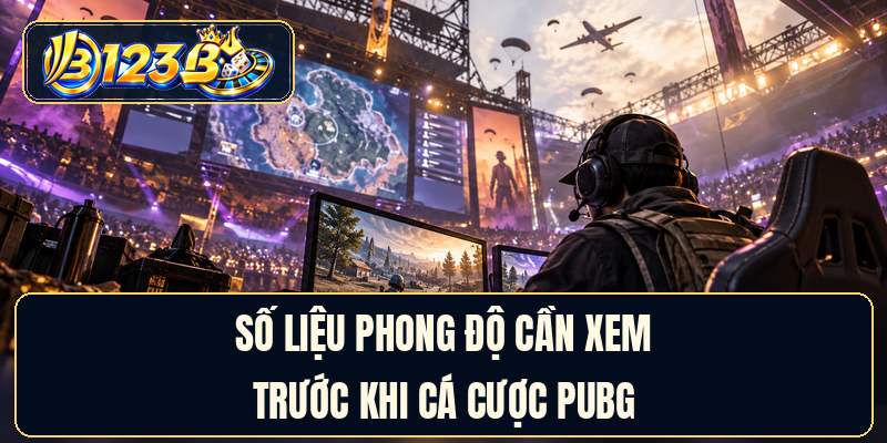 Số liệu phong độ cần xem trước khi cá cược PUBG