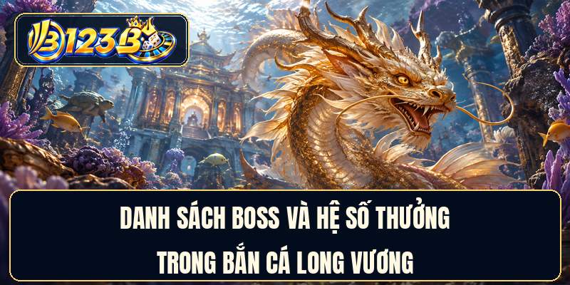 Danh sách Boss và hệ số thưởng trong bắn cá long vương