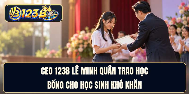 CEO 123B Lê Minh Quân trao học bổng cho học sinh khó khăn