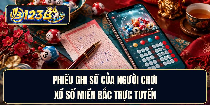 Phiếu ghi số của người chơi xổ số miền Bắc trực tuyến