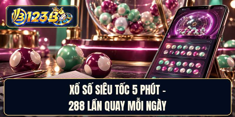 Xổ Số Siêu Tốc 5 Phút - 288 Lần Quay Mỗi Ngày