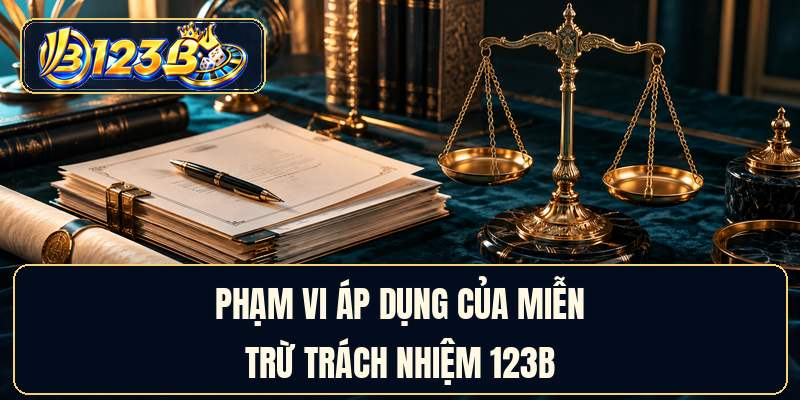 Phạm vi áp dụng của miễn trừ trách nhiệm 123B