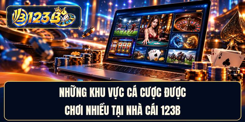 Những khu vực cá cược được chơi nhiều tại nhà cái 123B