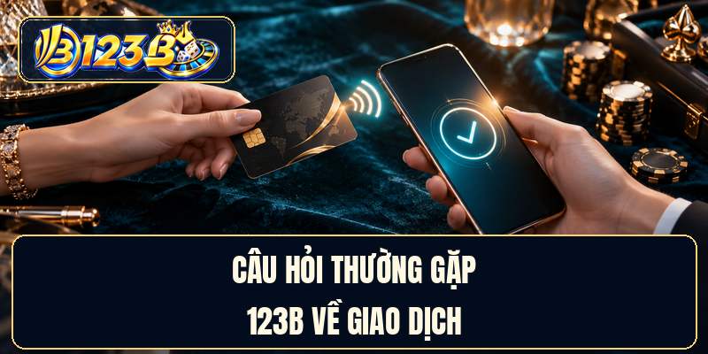 Câu hỏi thường gặp 123B về giao dịch
