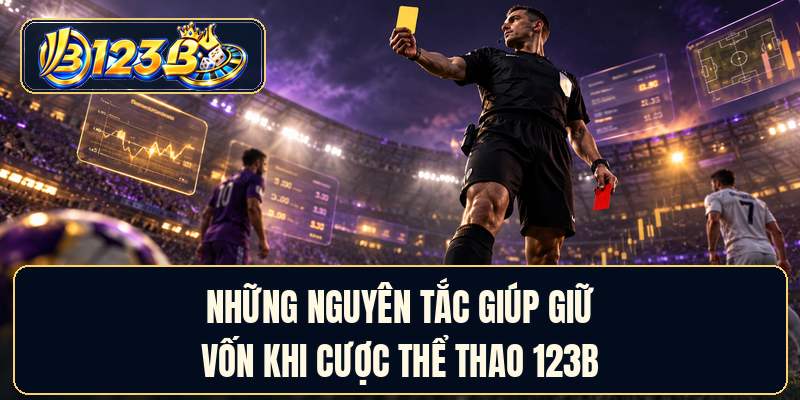 Những nguyên tắc giúp giữ vốn khi cược thể thao 123B