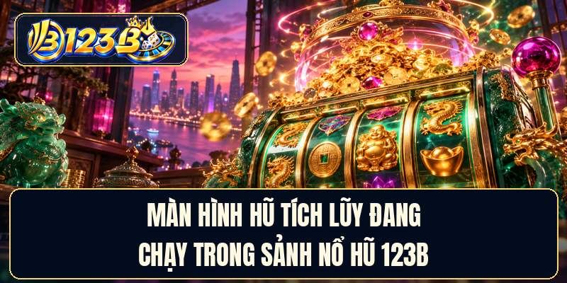 Màn hình hũ tích lũy đang chạy trong sảnh nổ hũ 123B