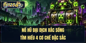 Nổ Hũ Đại Dịch Xác Sống - Tìm Hiểu 4 Cơ Chế Đặc Sắc